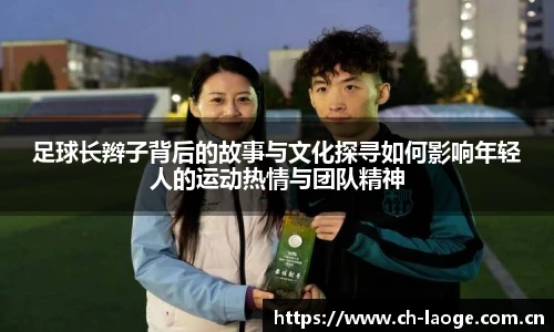 足球长辫子背后的故事与文化探寻如何影响年轻人的运动热情与团队精神